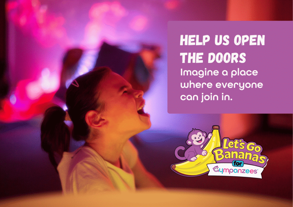 The image is of an individual side on smiling up towards some wording and a logo that reads, 'Help us open the doors. Imagine a place where everyone can join in.' And a monkey on a banana next to a logo that reads, 'Let's go bananas for Gympanzees,' on a colourful background.